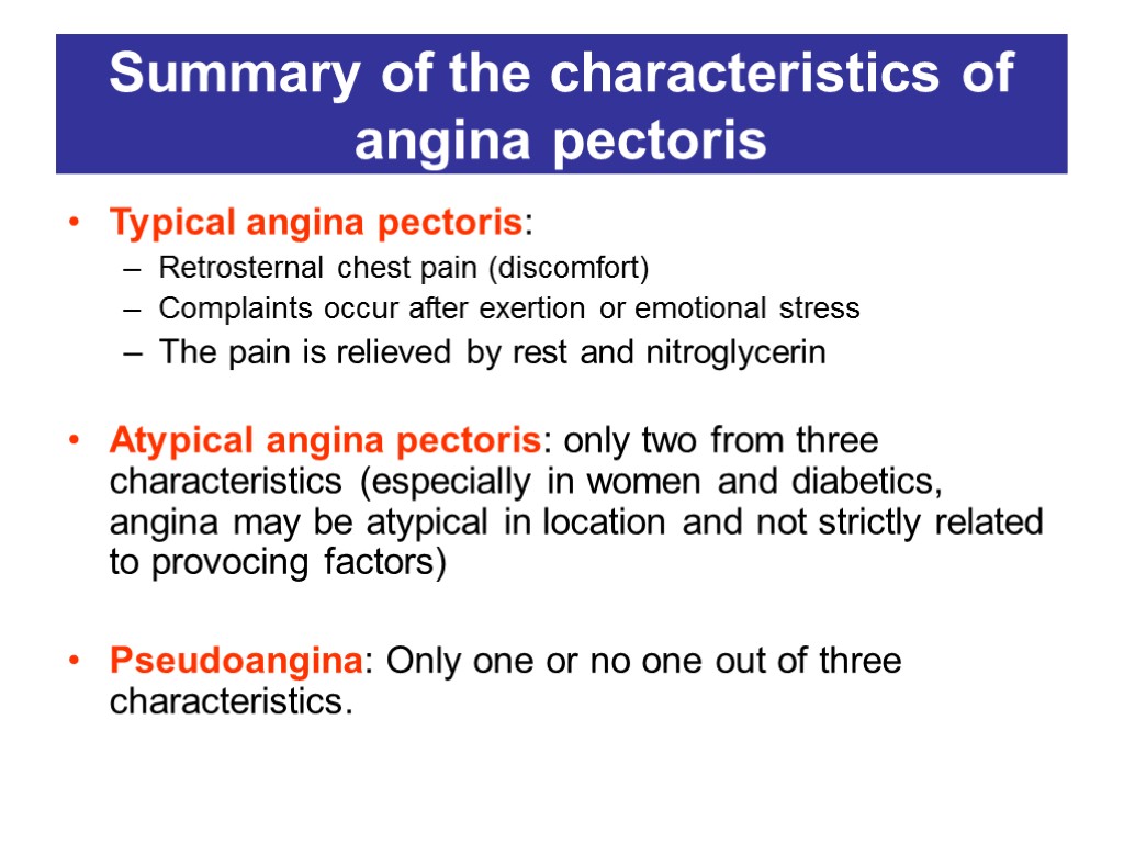 Summary of the characteristics of angina pectoris Typical angina pectoris: Retrosternal chest pain (discomfort)
